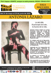 Cartel de la exposición “La mujer, el principio de todo, la fuente de la vida” de Antonia Lázaro en la Sala Malvasía del Palacio Ducal de Medinaceli. Incluye una imagen de arte contemporáneo con figuras femeninas sobre un fondo abstracto y detalles del evento: inauguración el 31 de mayo de 2025 a las 13:00, exposición del 31 de mayo al 29 de junio. Información de contacto, horario de visita y llamada a apoyar la Fundación DEARTE. Diseño con colores contrastantes y enfoque en el cuerpo femenino como símbolo central.